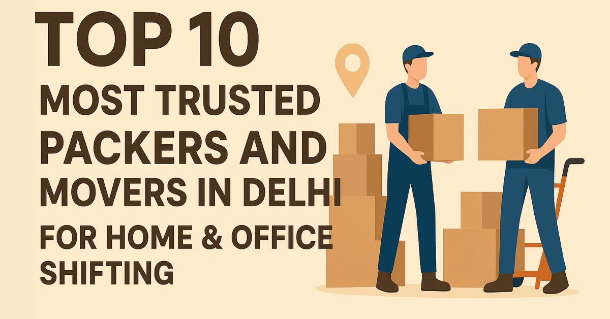 Top 10 Most Trusted Packers and Movers in Delhi for Home & Office Shifting